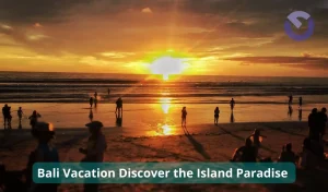 Bali Vacation Discover the Island Paradise