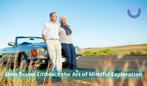 Slow Travel Embrace the Art of Mindful Exploration