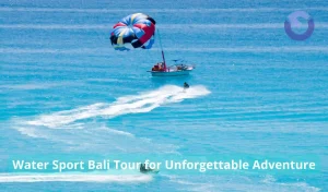 Water Sport Bali Tour for Unforgettable Adventure