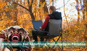 Workcations Bali Redefining Productivity in Paradise