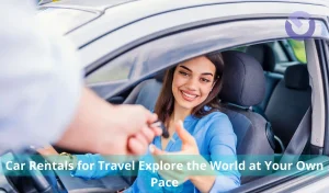 Car Rentals for Travel Explore the World at Your Own Pace