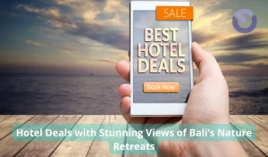 Hotel Deals with Stunning Views of Bali’s Nature Retreats