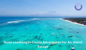 Nusa Lembongan Cruise Adventures For An Island Escape