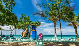 Vacation Packages for Unforgettable Escapes Across Bali