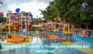 Theme Park Tickets for a Thrilling and Seamless Bali Adventure