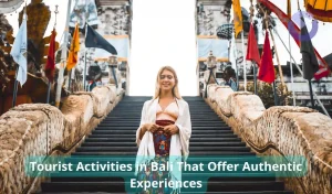 Tourist Activities in Bali That Offer Authentic Experiences